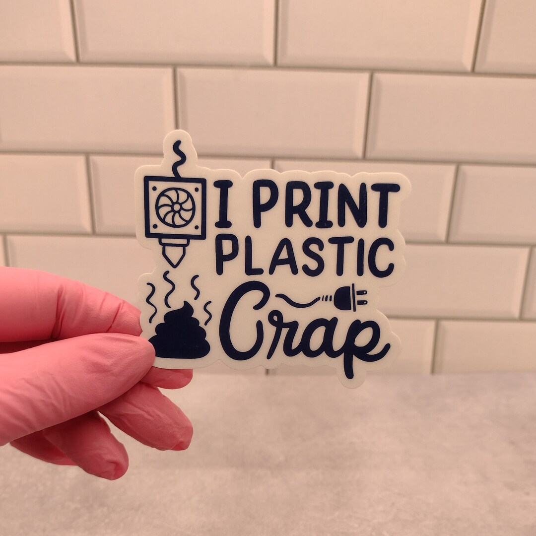 Sticker Crap 3D Printing Humor - I Print Plastic Crap Sticker – 3D Printing Sticker ...