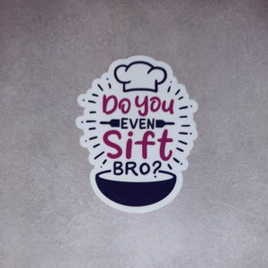 May include: White sticker with a chef's hat and a bowl. The text reads "Do you even sift bro?"