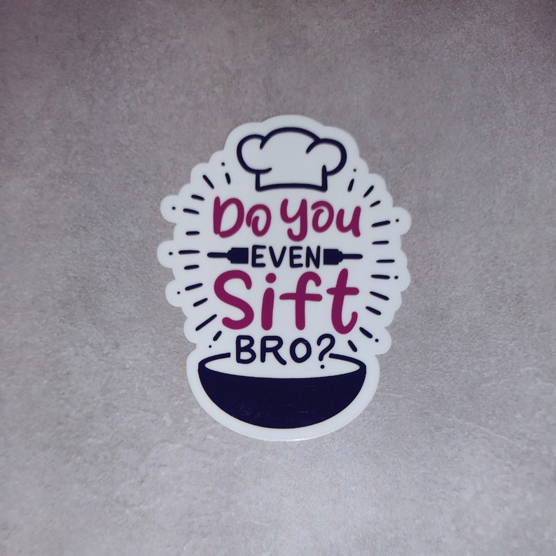 May include: White sticker with a chef's hat and a bowl. The text reads "Do you even sift bro?"