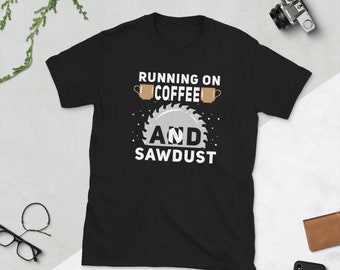 Running on Coffee and Sawdust T-Shirt | Wood Crafting T-Shirt | Funny Arborist Shirt | Coffee and Sawdust Shirt | Men's Woodworking Tee