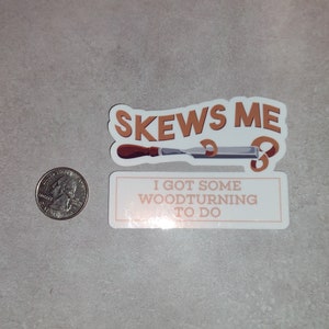 May include: Two stickers with a woodturning theme. The top sticker has a brown chisel with a wood shaving and the text "Skews Me". The bottom sticker has the text "I got some woodturning to do".