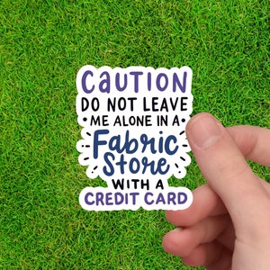 Caution Don&#39;t Leave Me in a Fabric Store with Credit Card | Sewing Sticker | Sewing Machine Decal | Quilting Sticker | Gift for Quilter