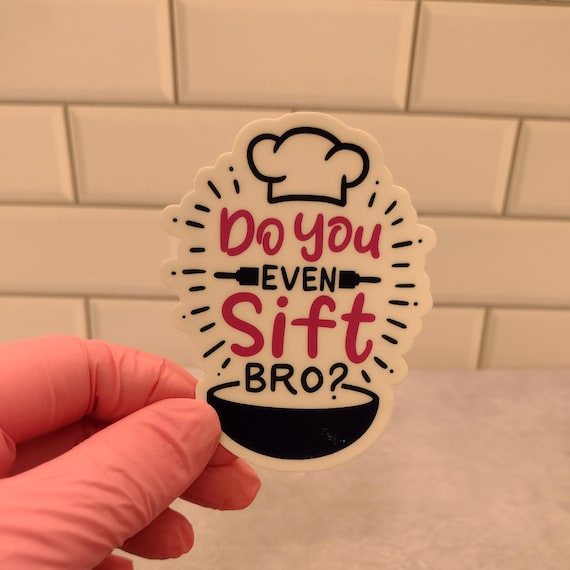 Bro Sticker | Gift for Baker | Baking Gift | Baking Sticker | Baking Quote | Baking Saying | Bread Baker Gift | Bread Baking Gift | Sifter