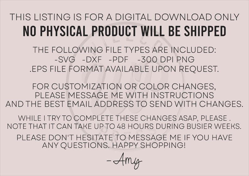 May include: A digital download listing with the text "NO PHYSICAL PRODUCT WILL BE SHIPPED." Includes file types: SVG, DXF, PDF, and PNG. Customization and color changes are available upon request. Contact the seller with instructions and email address.