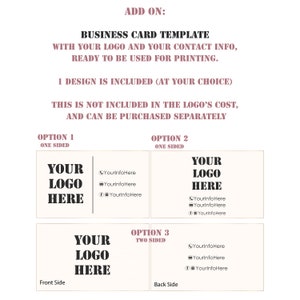 May include: A business card template with the text "YOUR LOGO HERE" in black on a white background. The template includes options for one-sided or two-sided cards, with space for contact information. The text "ADD ON: BUSINESS CARD TEMPLATE WITH YOUR LOGO AND YOUR CONTACT INFO, READY TO BE USED FOR PRINTING. 1 DESIGN IS INCLUDED (AT YOUR CHOICE) THIS IS NOT INCLUDED IN THE LOGO'S COST, AND CAN BE PURCHASED SEPARATELY" is also included.