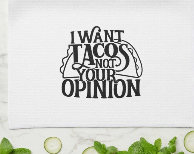 Funny Kitchen Towel, Words, "I Want Tacos Not Your Opinion" Gift For Her, Gift for Mother