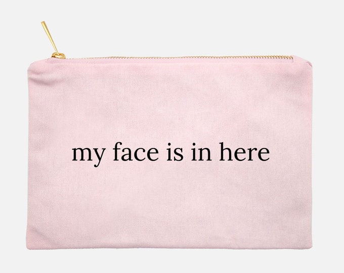 Makeup Bag "my face is in here" Funny Gift for Her, Organize, Makeup Pouch, Mother's Day Gift, Cosmetic Bag, Zippered Pouch, Pink Pouch