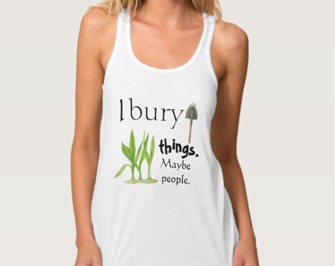 Funny Garden Tank, I Bury Things Maybe People, Flowy Racerback Tank Top, Bella Canvas, Gift for Gardener, Gardening Shirt, Mother’s Day Gift
