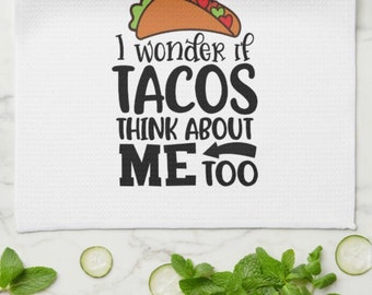 Funny Kitchen Towel, Words, "I Wonder if Tacos Think About Me Too" Taco Towel,  Gift For Her, Gift for Mother