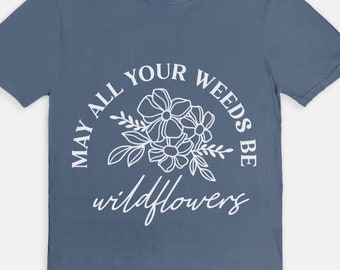 Camiseta de jardinero "Todas tus malas hierbas sean flores silvestres" Camiseta de flores silvestres, regalo para jardinero, camiseta de flores silvestres, regalo de flores silvestres, camisa de jardinería