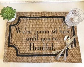 Funny Thanksgiving Placemat "We're Gonna Sit Here Until You're Thankful" Fall Cloth Placemat, Burlap Design, Fall Table Decor