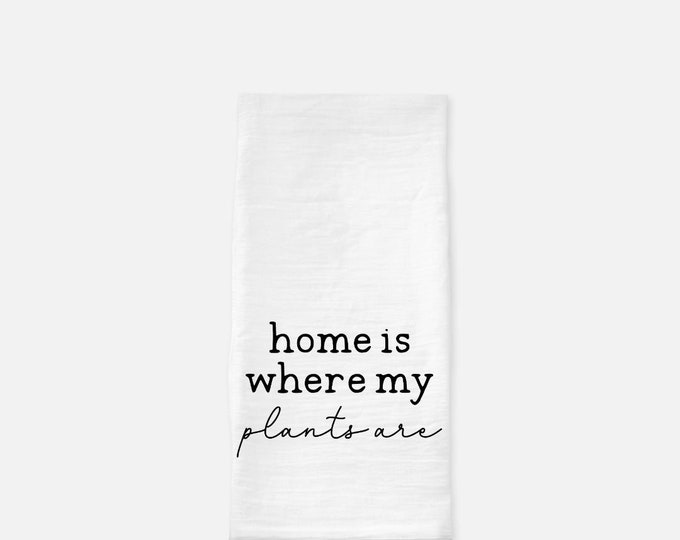 Plant Lover Tea Towel (Flour Sack) Home is Where My Plants Are, White Tea Towel with Words, Plant Lover Gift, Gardener Gift, Gift for Her