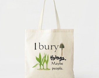 Funny Garden Tote, I Bury Things Maybe People, Garden Tote, Gift for Her, Gift for Gardener, Gardening Tote Bag, Mother’s Day Gift, Garden