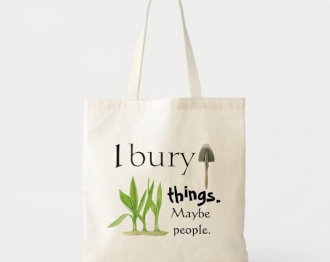 Funny Garden Tote, I Bury Things Maybe People, Garden Tote, Gift for Her, Gift for Gardener, Gardening Tote Bag, Mother’s Day Gift, Garden