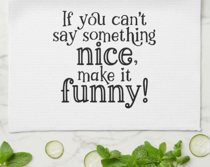 Funny Kitchen Towel, Words, "If You Can't Say Something Nice" Mother's Day Gift,  Gift For Her, Gift for Friend