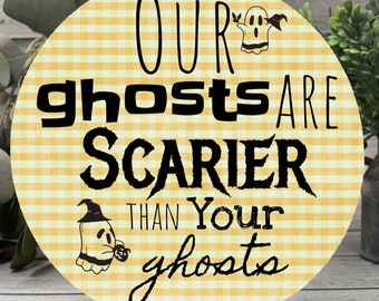 Yellow Gingham, Halloween Wood Sign 12" (Round), Our Ghosts are Scarier Than Your Ghosts, Funny Halloween Sign, Halloween Porch Decor