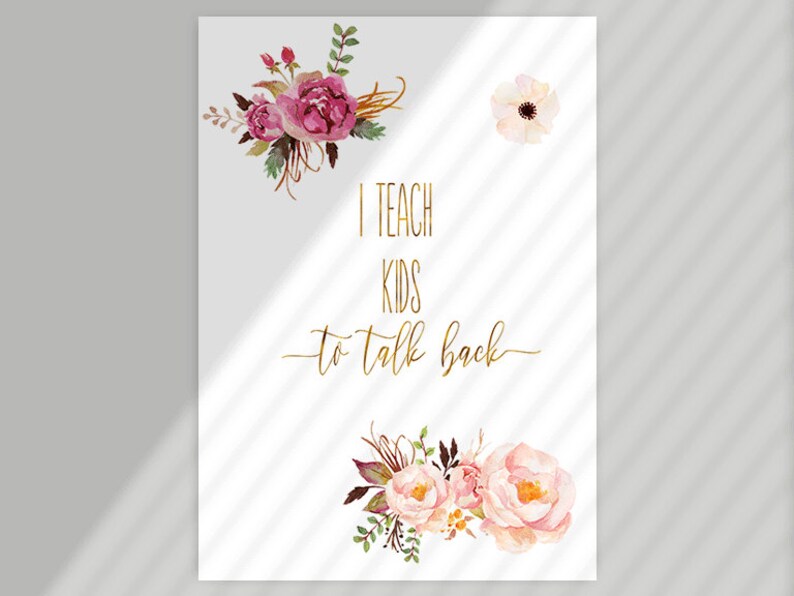 May include: A white printable sign with gold text that reads "I teach kids to talk back". The sign is decorated with pink and white watercolor flowers.