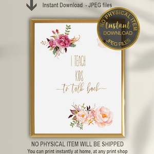 May include: Printable digital download of a white background with gold text that reads "I teach kids to talk back". The text is surrounded by pink and white watercolor flowers.