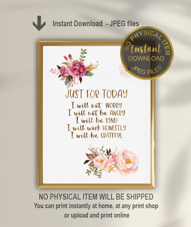 May include: A framed print with the words "JUST FOR TODAY" in gold script, along with a list of affirmations. Floral watercolor accents in pink and burgundy adorn the top and bottom. The print is a digital download.