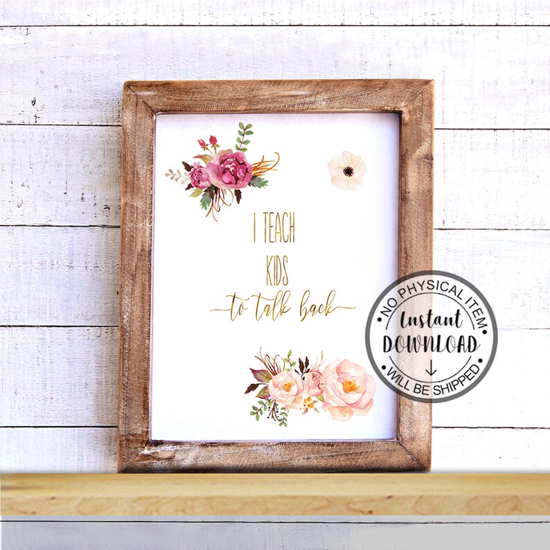 May include: A printable digital download of a framed print with pink and white flowers and gold lettering that says "I teach kids to talk back".