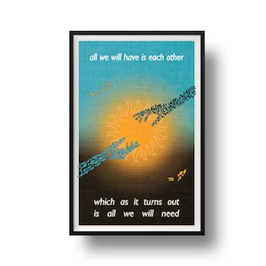 May include: A poster with a blue and yellow gradient background featuring two hands reaching towards each other. The hands are made up of small birds. The text on the poster reads "all we will have is each other which as it turns out is all we will need".