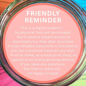May include: A pink and white digital product reminder with the text "FRIENDLY REMINDER" in a bold, white font. The text reads: "This is a digital product - no physical item will be shipped. You'll receive instant access to download your files after purchase. A fully editable Canva link is included so you can customize however you wish. Print at home, at a local print shop, or upload to an online printing service. If you have any questions, feel free to reach out. I'm happy to help!"