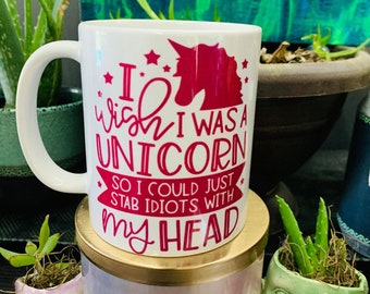 I Wish I Was A Unicorn So I Could Stab Idiots With My Head Mug, 11 or 15 ounce , Best Friend Gift, Gift For Her. Mother's Day Gift