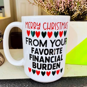 Merry Christmas From Your Favorite Financial Burden Mug, Funny Parent Gift , Sarcastic Gift, Gift for Dad, Gift For Mom, Humorous