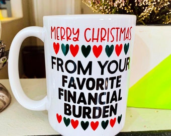 Merry Christmas From Your Favorite Financial Burden Mug, Funny Parent Gift , Sarcastic Gift, Gift for Dad, Gift For Mom, Humorous
