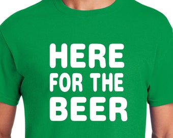 Here For The Beer T-Shirt, Drinking Gift, Drinking Shirt, Booze Shirt, Beer Shirt, Alcohol Shirt, Funny Adult Shirt,