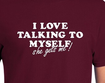 I Love Talking To Myself  she gets me tshirt, Sarcastic Shirt With Saying, Hilarious Shirt, Sarcastic Shirt, Best Friend Gift, Funny Shirt