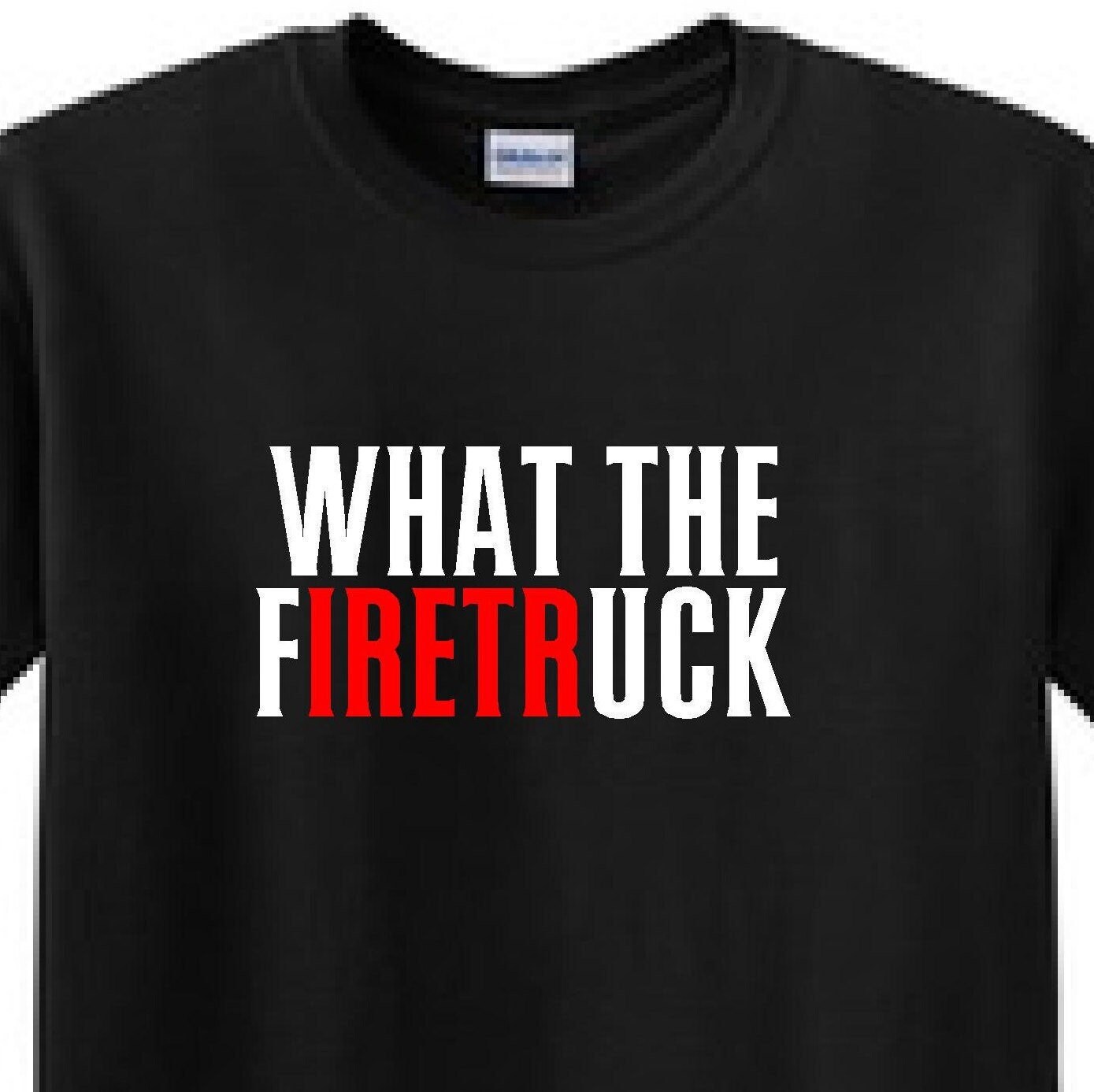 WHAT THE FIRETRUCK Firefighter Shirt 