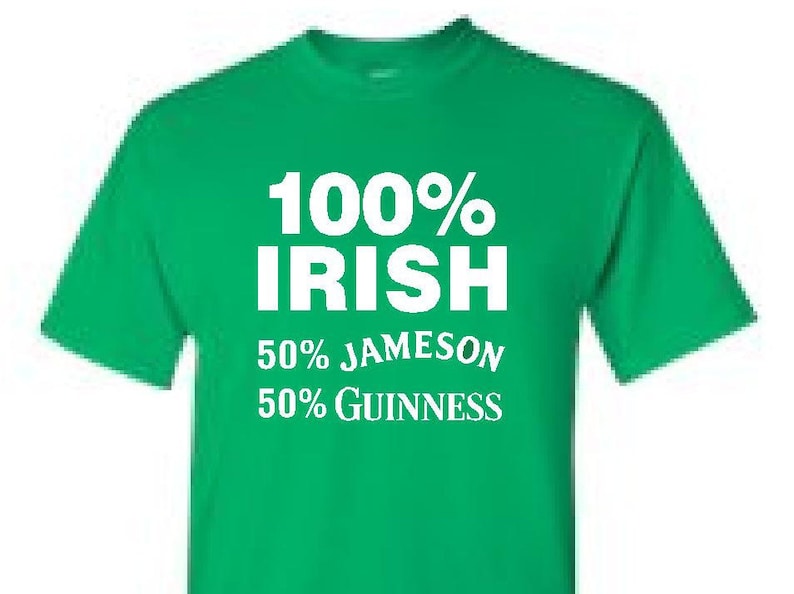 May include: Green t-shirt with white text that reads "100% IRISH 50% JAMESON 50% GUINNESS"