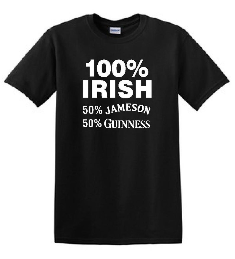 May include: Black t-shirt with white text that reads "100% IRISH 50% JAMESON 50% GUINNESS"