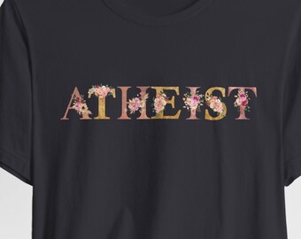 Pretty Atheist Shirt, Feminine Atheist Shirt, Atheist Gift, Nonreligious Gift, No Religion, Flower Atheist Shirt
