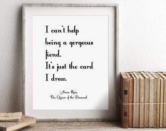 May include: A framed print with a white background and black text. The text reads: "I can't help being a gorgeous fiend. It's just the card I drew." - Anne Rice, The Queen of the Damned.