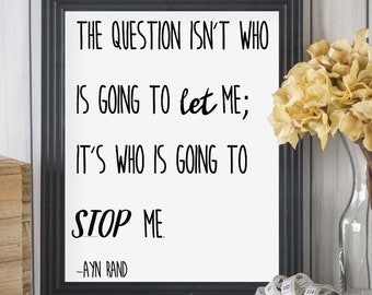 Ayn Rand Quote, Inspirational Quotes, Quote Prints, Ayn Rand Poster, The Question Isn't Who Is Going To Let Me, It's Who Is Going To Stop Me