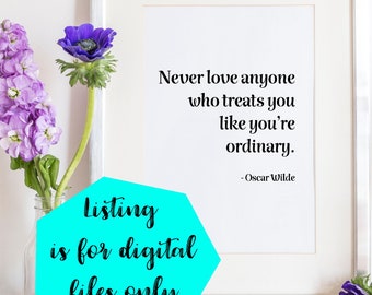 Oscar Wilde Quote, Never Love Anyone Who Treats You Like You're Ordinary, Love Quotes, Digital Download, Printable Art, Love Print, Wedding