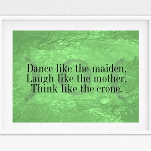May include: A green and white framed print with the text "Dance like the maiden, Laugh like the mother, Think like the crone."