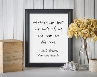 May include: A black framed print with a white background and a quote from Emily Brontë's Wuthering Heights: "Whatever our souls are made of, his and mine are the same."
