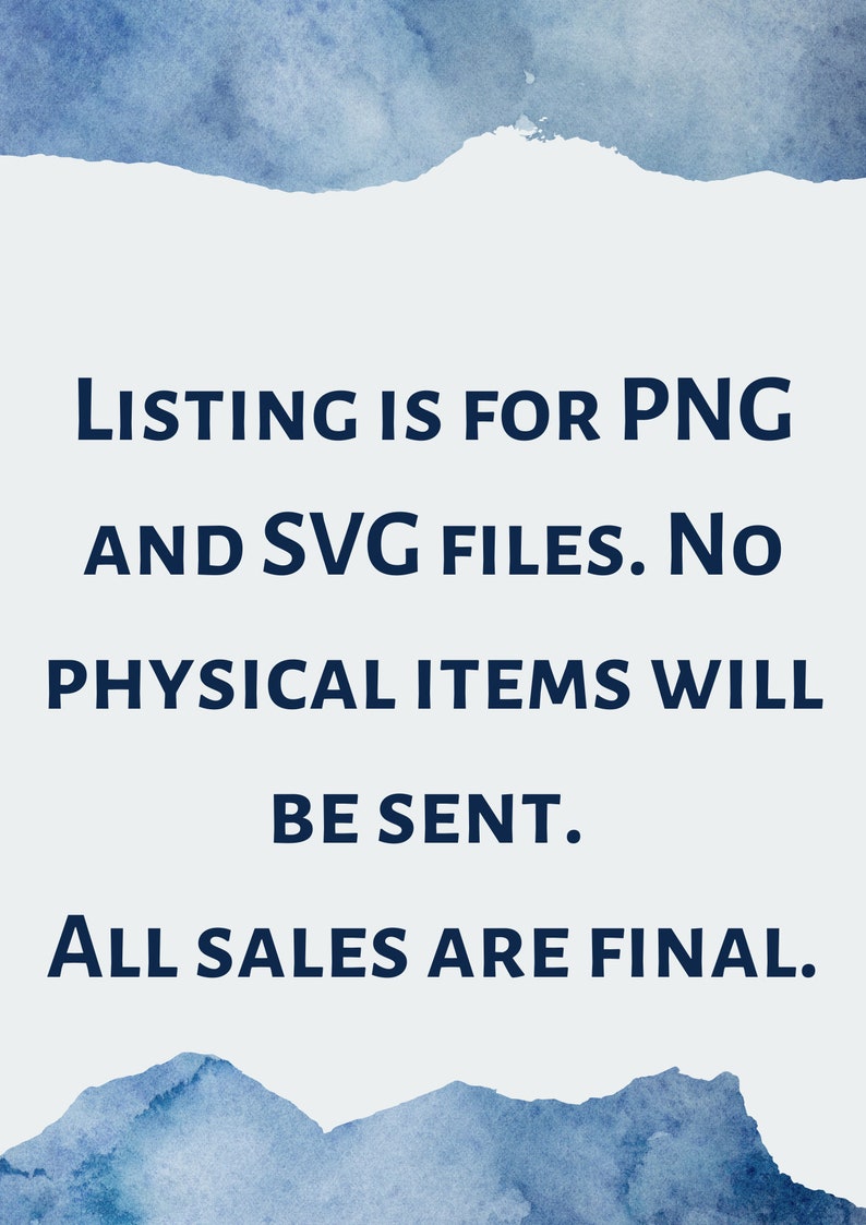 May include: Text on a white background with a blue watercolor border. The text reads: "LISTING IS FOR PNG AND SVG FILES. NO PHYSICAL ITEMS WILL BE SENT. ALL SALES ARE FINAL."