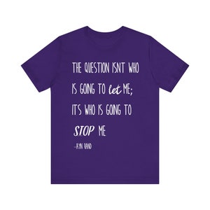 Who&#39;s Going To Stop Me T Shirt, Quote Tee Shirt, Ayn Rand Quote, The Question Isn&#39;t Who Is Going To Let Me, Inspirational Quote T-Shirt