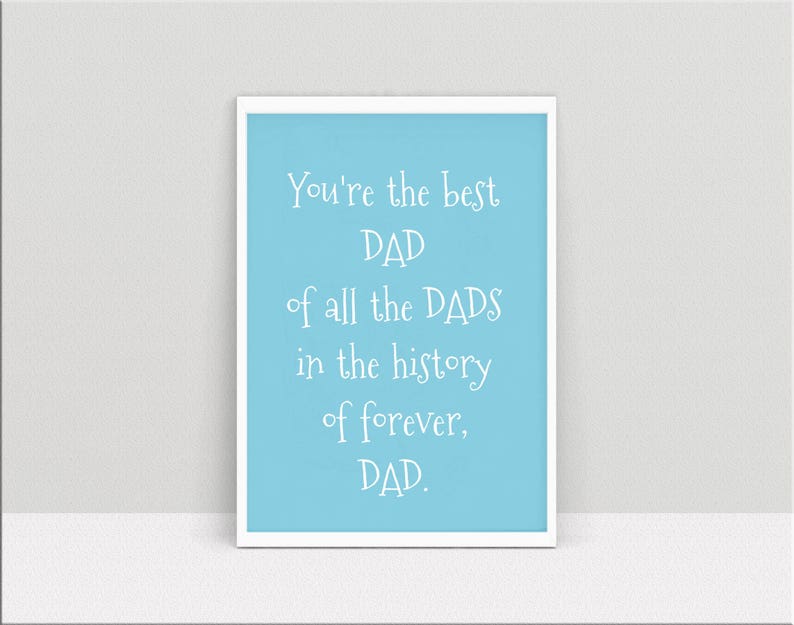 May include: A light blue printable card with white text that reads "You're the best DAD of all the DADS in the history of forever, DAD."