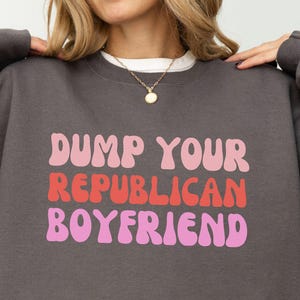 Dump Your Republican Boyfriend, Anti-Trump Sweater, Liberal Activist Clothing, Protest Apparel, Political Statement Sweatshirt,