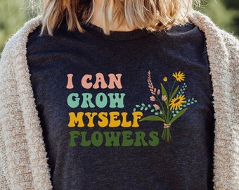 Ich kann mich selbst Blumen T-Shirt wachsen, Blumen Farmer Shirt, Gärtner Geschenk