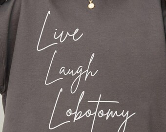 Live, Laugh, Lobotomy Sweatshirt: Funny Dark Humor Crewneck