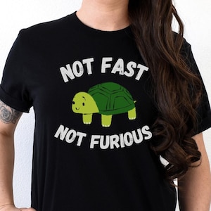 Not Fast Not Furious, Turtle Shirt, Funny Shirt, Cute Turtle Shirt, Turtle Lover Gift, Unisex Shirt , Mothers Day Gift, Fathers Day Gift