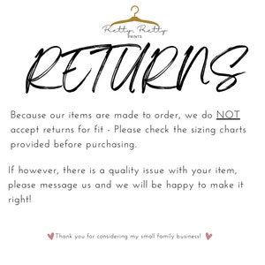 Puede incluir: Gr&aacute;fico de texto con las palabras "Returns" en una fuente grande y estilizada. El texto dice: "Debido a que nuestros art&iacute;culos se hacen por encargo, NO aceptamos devoluciones por ajuste - Por favor, revise las tablas de tallas proporcionadas antes de comprar. Si, sin embargo, hay un problema de calidad con su art&iacute;culo, por favor, env&iacute;enos un mensaje y estaremos encantados de solucionarlo. &iexcl;Gracias por considerar mi peque&ntilde;a empresa familiar!"