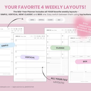 May include: A digital planner display featuring four distinct weekly layouts labeled Simple, Vertical, Classic, and Box. The text reads: YOUR FAVORITE 4 WEEKLY LAYOUTS! The Mid-Year Planner includes all YOUR favorite weekly layouts. STAY ORGANIZED WITHOUT THE OVERWHELM!