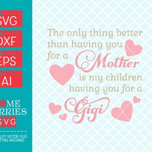 L'unica cosa migliore di averti per una madre è averti per un Gigi SVG DXF EPS ai file di taglio per Cricut silhouette